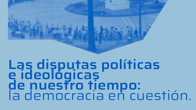 Las disputas políticas e ideológicas de nuestro tiempo: la democracia en cuestión